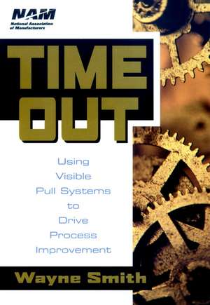 Time Out – Using Visible Pull Systems to Drive Process Improvement de W. Smith