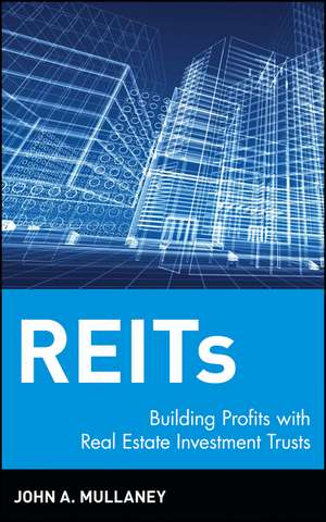 REIT′S – Building Profits with Real Estate Investment Trusts de JA Mullaney