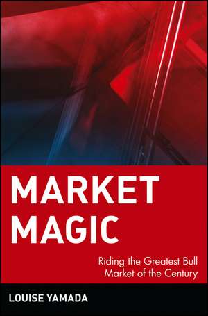 Market Magic: Riding the Greatest Bull Market of t the Century de L Yamada