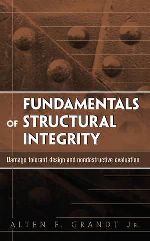 Fundamentals of Structural Integrity – Damage Tolerant Design and Nondestructive Evaluation de AF Grandt