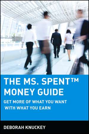 The Ms. Spent Money Guide – Get More of What You Want With What You Earn de D Knuckey