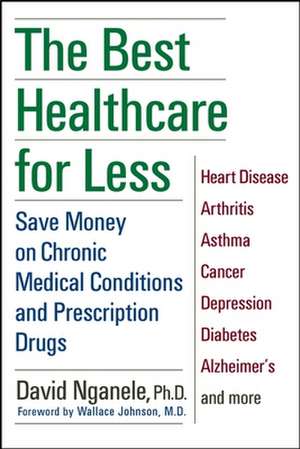 The Best Healthcare for Less: Save Money on Chronic Medical Conditions and Prescription Drugs de David Nganele