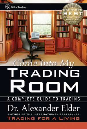 Come Into My Trading Room – A Complete Guide to Trading de A Elder