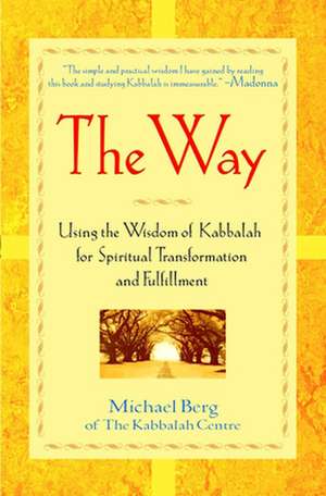 The Way: Using the Wisdom of Kabbalah for Spiritual Transformation and Fulfillment de Michael Berg