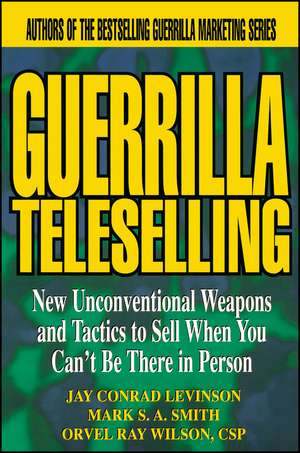 Guerrilla Teleselling – New Unconventional Weapons & Tactics to Sell When You Can′t Be There in Person de JC Levinson