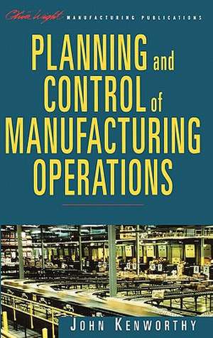 Planning and Control of Manufacturing Operations de John Kenworthy