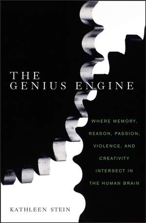 The Genius Engine: Where Memory, Reason, Passion, Violence, and Creativity Intersect in the Human Brain de Kathleen Stein