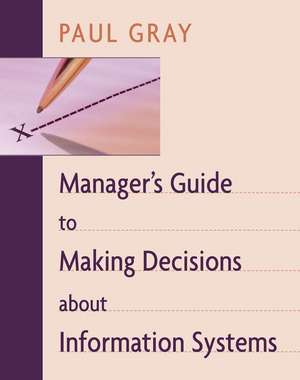 Manager′s Guide to Making Decisions About Information Systems (WSE) de P Gray