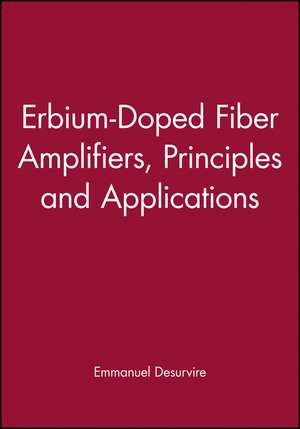 Erbium–Doped Fiber Amplifiers – Principles and Applications de E Desurvire