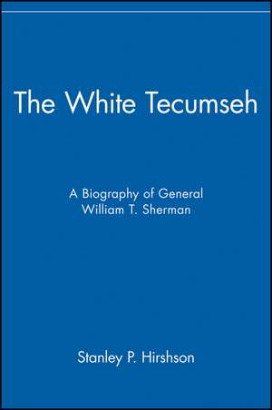 The White Tecumseh – A Biography of William T Sherman de SP Hirshson