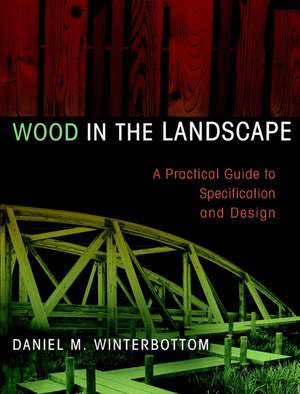 Wood in the Landscape: A Practical Guide to Specif Specification & Design de DM Winterbottom