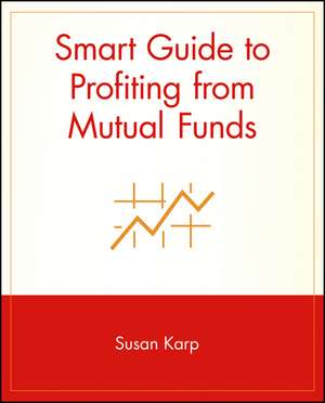 Smart Guide to Profiting from Mutual Funds de S Karp