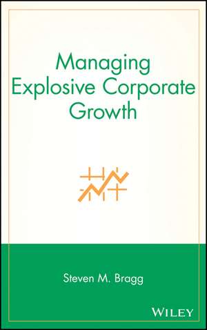 Managing Explosive Corporate Growth de SM Bragg