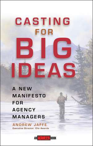 Casting for Big Ideas – A New Manifesto for Agency Managers de A Jaffe