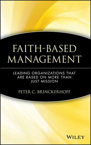 Faith–Based Management: Leading Organizations Tha that are Based on More then Just Mission de PC Brinckerhoff