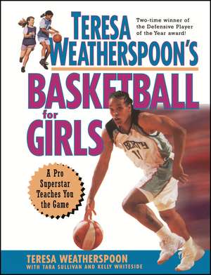 Teresa Weatherspoon′s Basketball for Girls – A Pro Superstar Teaches You the Game de T Weatherspoon