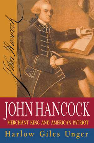 John Hancock: Merchant King and American Patriot de Harlow Giles Unger