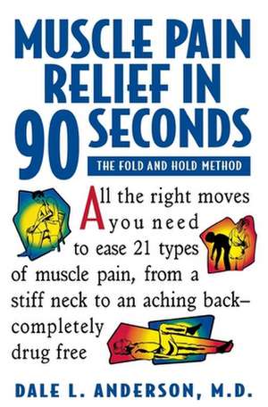 Muscle Pain Relief in 90 Seconds: The Fold and Hold Method de Dale L. Anderson