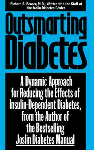 Outsmarting Diabetes: A Dynamic Approach for Reducing the Effects of Insulin-Dependent Diabetes de Richard S. Beaser