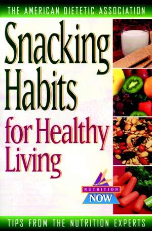 Snacking Habits for Healthy Living de The American Dietetic Association