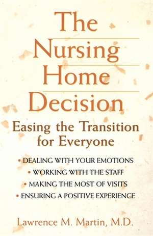 The Nursing Home Decision: Easing the Transition for Everyone de Lawrence M. Martin