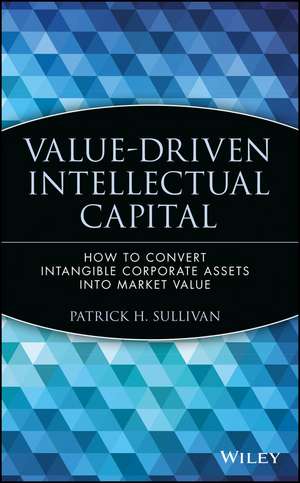 Value-Driven Intellectual Capital de Patrick H Sullivan