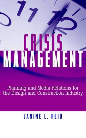 Crisis Management – Planning & Media Relations for the Design & Construction Industry de JL Reid