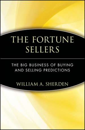 The Fortune Sellers – The Big Business of Buying and Selling Predictions de WA Sherden