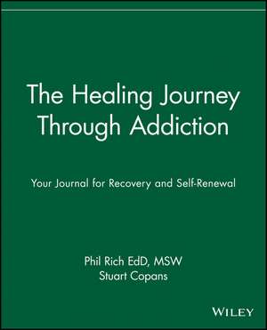 The Healing Journey Through Addiction: Your Journal for Recovery and Self–Renewal de Phil Rich