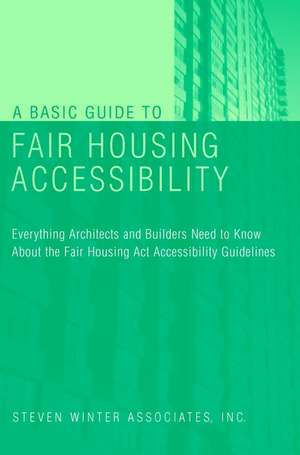 A Basic Guide to Fair Housing Accessibility – Everything Architects & Builders Need to Know About the Fair Housing Act Accessibility Guideline de Steven Winter A