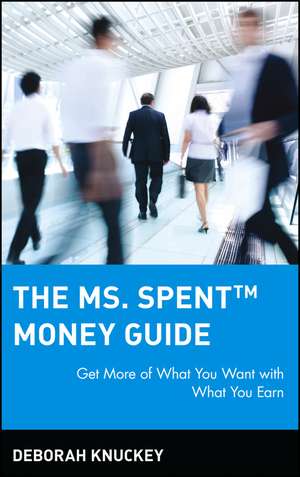 The Ms. Spent Money Guide: Get More of What You Wa Want with What You Earn de D Knuckey