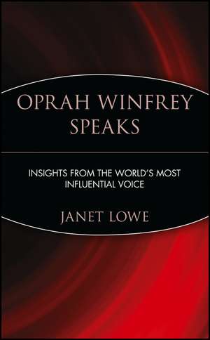 Oprah Winfrey Speaks – Insight from the Worlds Most Influential Voice de J Lowe