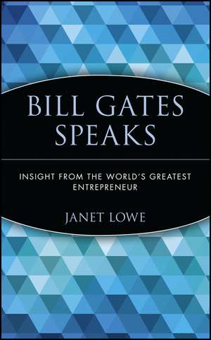 Bill Gates Speaks: Insight from the World′s Greate Greatest Entrepreneur de J Lowe