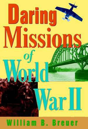 Daring Missions of World War II de William B. Breuer