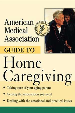 American Medical Association Guide to Home Caregiving de Angela Perry