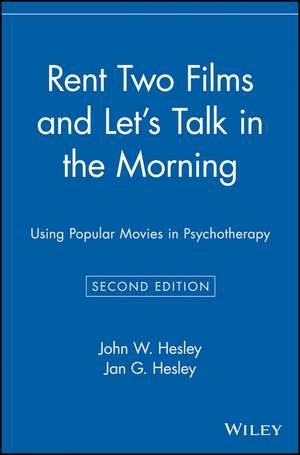 Rent Two Films and Let′s Talk in the Morning: Usin Popular Movies in Psychotherapy 2e de JW Hesley