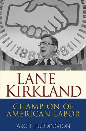 Lane Kirkland: Champion of American Labor de Arch Puddington