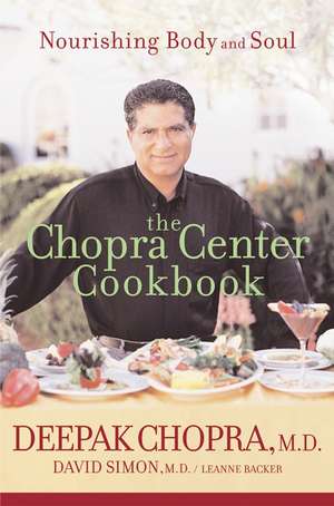 The Chopra Center Cookbook: Nourishing Body and Soul de M.D. Deepak Chopra