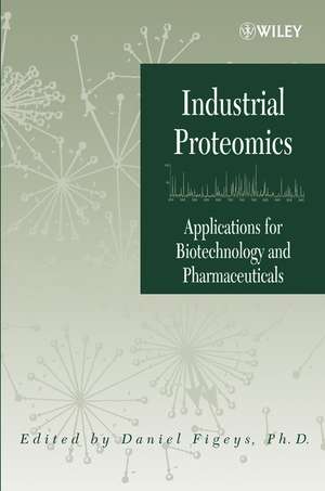 Industrial Proteomics – Applications for Biotechnology and Pharmaceuticals de D Figeys