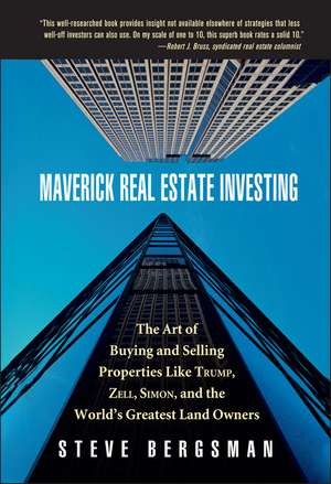 Maverick Real Estate Investing – The Art of Buying and Selling Properties Like Trump, Zell, Simon, and the World′s Greatest Land Owners de S Bergsman