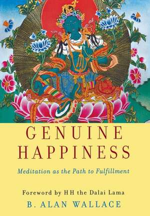 Genuine Happiness: Meditation as the Path to Fulfillment de B. Alan Wallace