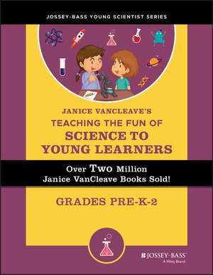 Janice VanCleave′s Teaching the Fun of Science to Young Learners, Grades Pre–K–2 de J VanCleave