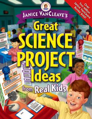 Janice VanCleave′s Great Science Project Ideas from Real Kids