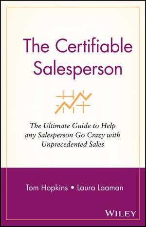 The Certifiable Salesperson – The Ultimate Guide to Help Any Salesperson Go Crazy With Unprecedented Sales de T. Hopkins