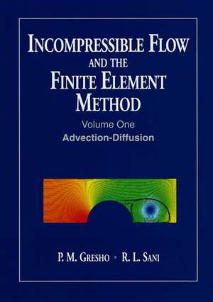Incompressible Flow and the Finite Element Method, Volume 1 de P M Gresho