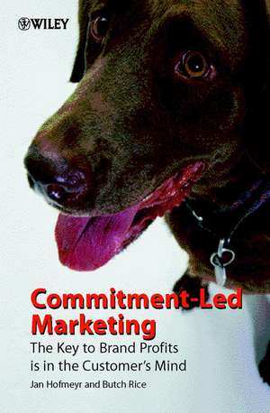 Commitment–Led Marketing – The Key to Brand Profits is in the Customer′s Mind de J Hofmeyr