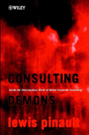 Consulting Demons – Inside the Unscrupulous World of Global Corporate Consulting de LJP Pinault