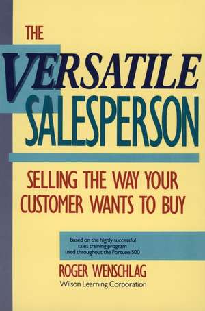 Versatile Salesperson – Selling the Way Your Customer Wants to Buy de R Wenschlag