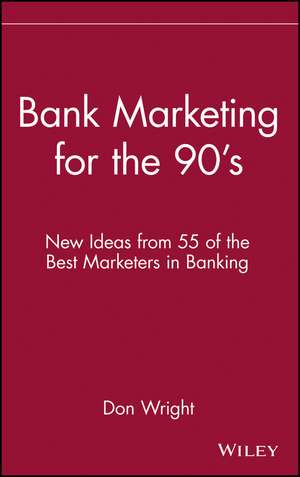 Bank Marketing for the 90′s – New Ideas from 55 of the Best Marketers in Banking de D Wright