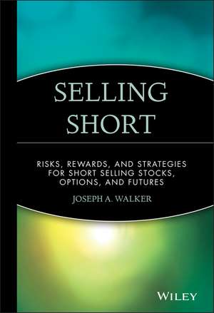 Selling Short – Risks Rewards & Strategies for Selling Stocks Options & Futures de JA Walker